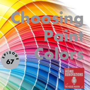 Cover graphic for episode 67 of Talking Home Renovations, "Choosing Paint Colors". The background is a photo of rainbow paint chips spread out in an arch. The red podcast logo appears in the bottom right corner.