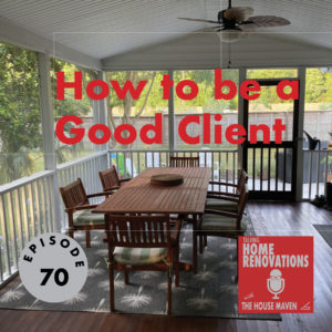 Cover graphic for Episode 70 of Talking Home Renovations "How to be a Good Client". The background photo is of a dining set on a newly renovated screened porch. The red Talking Home Renovations logo appears on the bottom right.