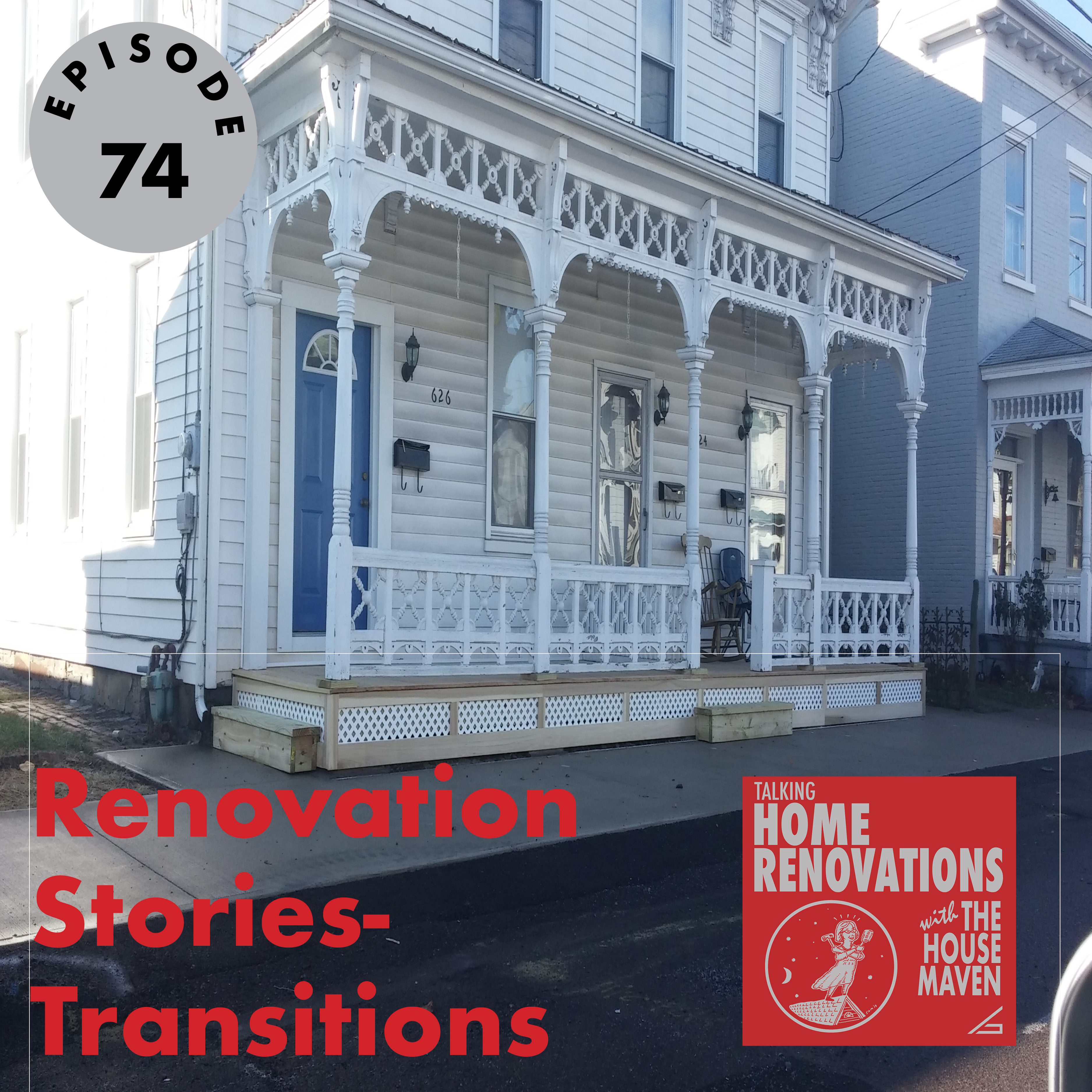 Cover graphic for Episode 74 of Talking Home Renovations, "Renovation Stories - Transitions". The background is a photo of a house with an ornate front porch, with lots of detailed trim. The red Talking Home Renovations logo appears in the bottom right corner.