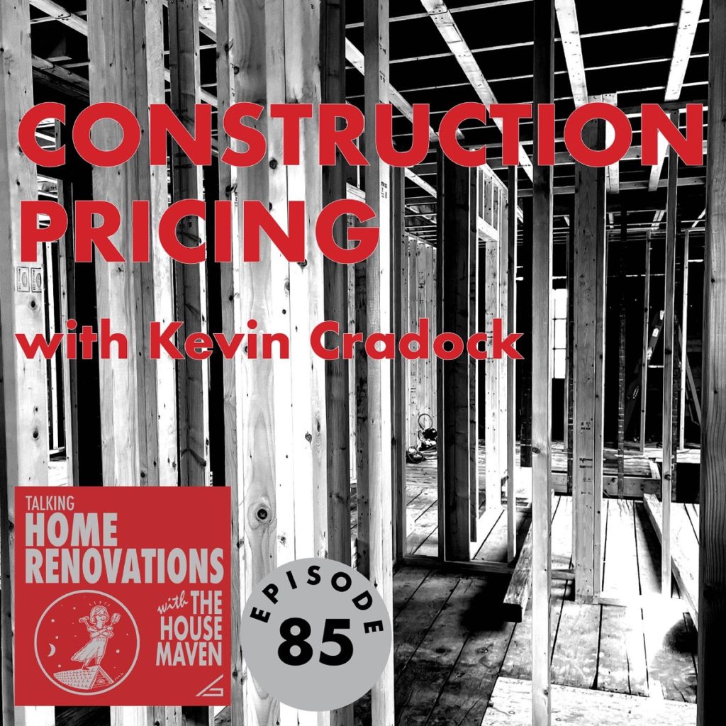 Cover graphic for episode 85 of Talking Home Renovations with the House Maven, "Construction Pricing with Kevin Cradock". The background is a black and white photo of a house under construction, in the framing stage.