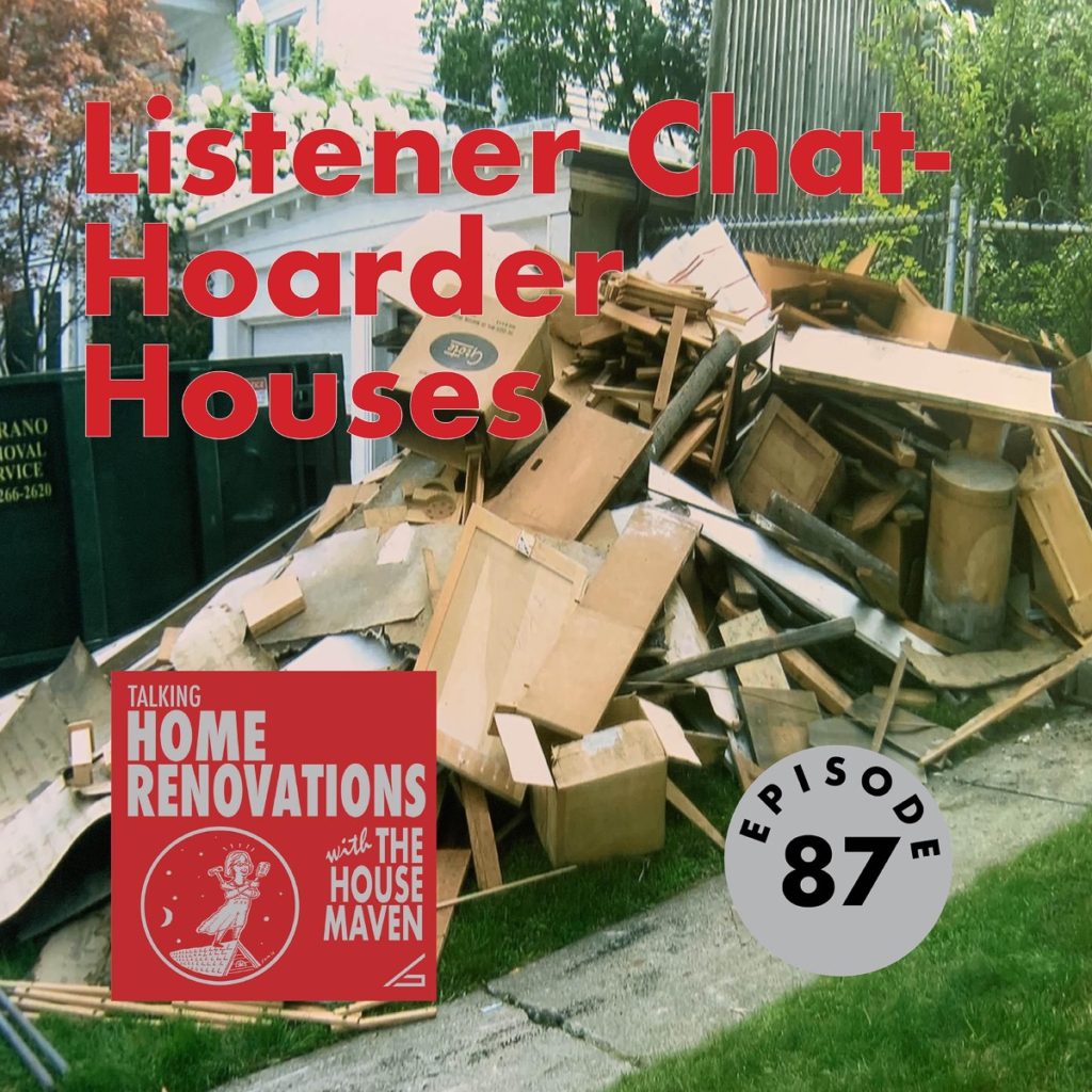 Cover graphic for episode 87 of Talking Home Renovations with the House Maven. The background is a photo of a dumpster and a huge pile of cardboard and broken furniture. The episode is called "Listener Chat - Hoarder Houses" and is about renovating a hoarder house.