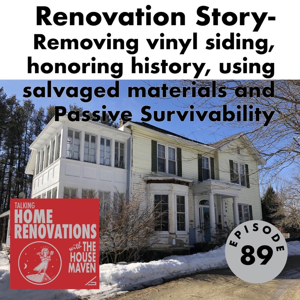 Cover graphic for Talking Home Renovations. It has a picture of a house with some vinyl siding removed. The text overlay says "Episode 89 - Renovation Story - Removing vinyl siding, honoring history, using salvaged materials and Passive Survivability"